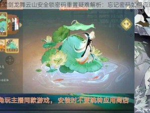 轩辕剑龙舞云山安全锁密码重置疑难解析：忘记密码如何应对