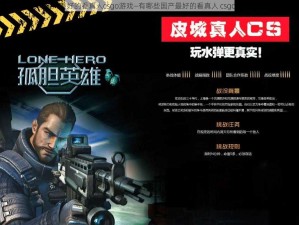 国产最好的看真人csgo游戏—有哪些国产最好的看真人 csgo 游戏？