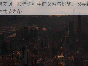 重启文明：和谐进程中的探索与挑战，探寻新的共生共荣之路