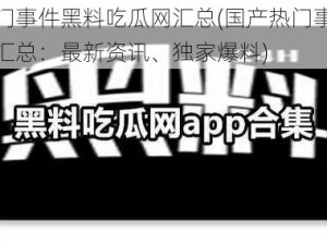 国产热门事件黑料吃瓜网汇总(国产热门事件黑料吃瓜网汇总：最新资讯、独家爆料)