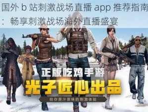 国外 b 站刺激战场直播 app 推荐指南：畅享刺激战场海外直播盛宴