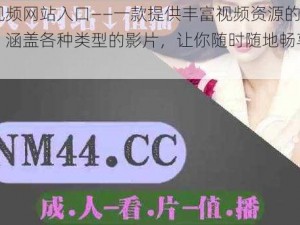 香蕉视频网站入口——一款提供丰富视频资源的在线平台，涵盖各种类型的影片，让你随时随地畅享视觉盛宴