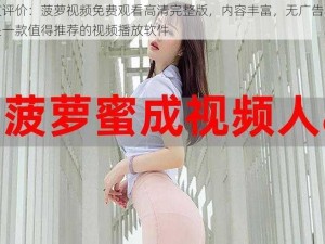 网友评价：菠萝视频免费观看高清完整版，内容丰富，无广告骚扰，是一款值得推荐的视频播放软件