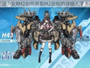 关于战舰少女RM2如何获取M2战舰的详细入手方法解析