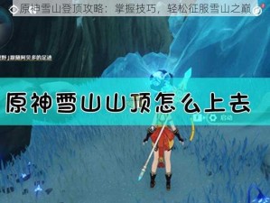 原神雪山登顶攻略：掌握技巧，轻松征服雪山之巅