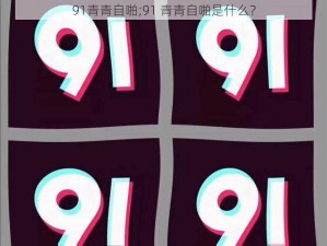 91青青自啪;91 青青自啪是什么？