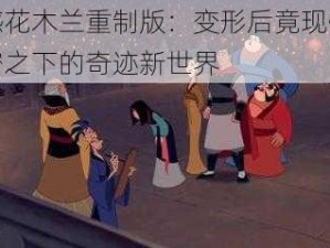 震撼花木兰重制版：变形后竟现惊天秘密之下的奇迹新世界