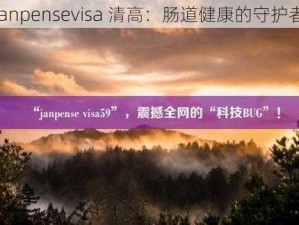 janpensevisa 清高：肠道健康的守护者