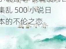 长篇乱肉合集乱500小说日本-长篇乱肉合集乱 500 小说日本的不伦之恋