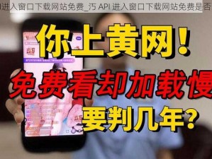 汅API进入窗口下载网站免费_汅 API 进入窗口下载网站免费是否可靠？