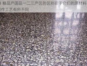 91 精品产国品一二三产区的区别在于它们的原材料和制作工艺有所不同