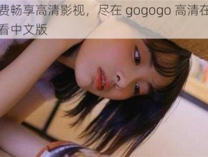 免费畅享高清影视，尽在 gogogo 高清在线观看中文版