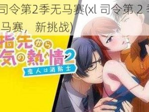 xl司令第2季无马赛(xl 司令第 2 季：无马赛，新挑战)