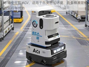 136 精密导航 AGV，适用于各类恶劣环境，具备精准定位、高效运行等优势