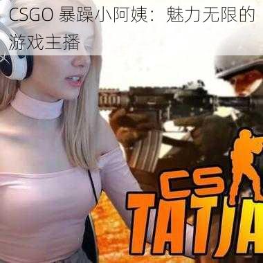 CSGO 暴躁小阿姨:魅力无限的游戏主播