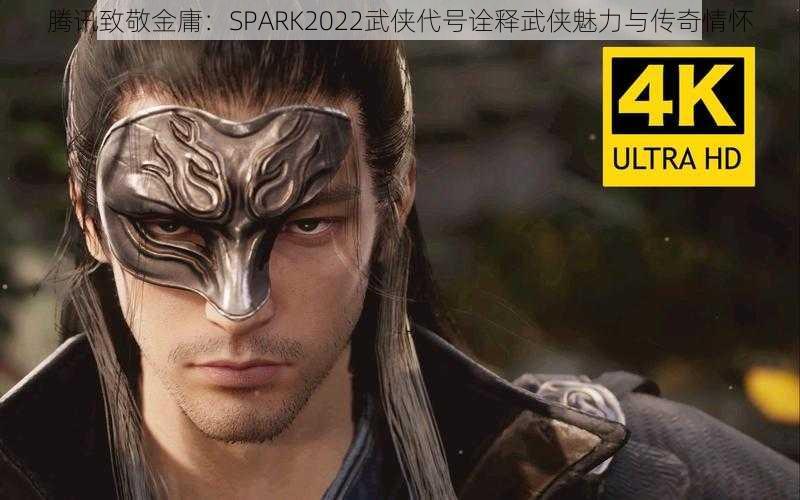 腾讯致敬金庸：SPARK2022武侠代号诠释武侠魅力与传奇情怀