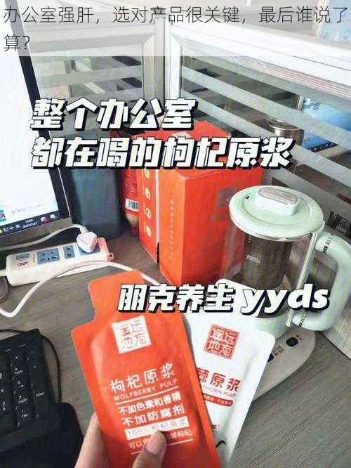 办公室强肝，选对产品很关键，最后谁说了算？