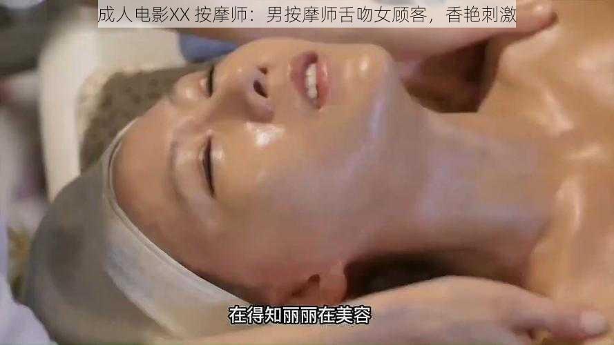 成人电影XX 按摩师：男按摩师舌吻女顾客，香艳刺激