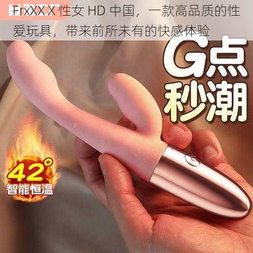 FrxXXⅩ性女 HD 中国，一款高品质的性爱玩具，带来前所未有的快感体验