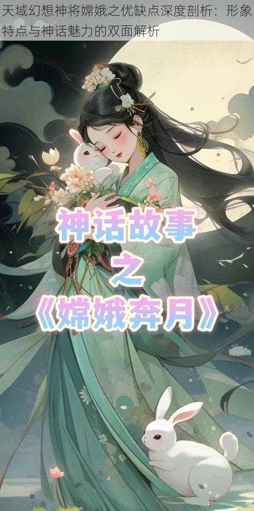 天域幻想神将嫦娥之优缺点深度剖析：形象特点与神话魅力的双面解析