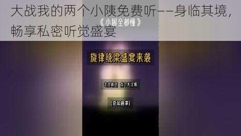 大战我的两个小䧅免费听——身临其境，畅享私密听觉盛宴