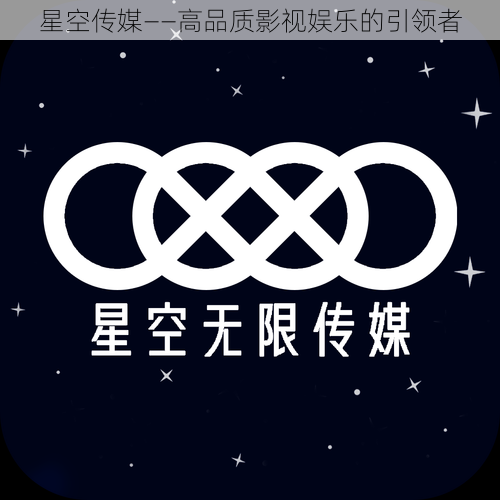 星空传媒——高品质影视娱乐的引领者