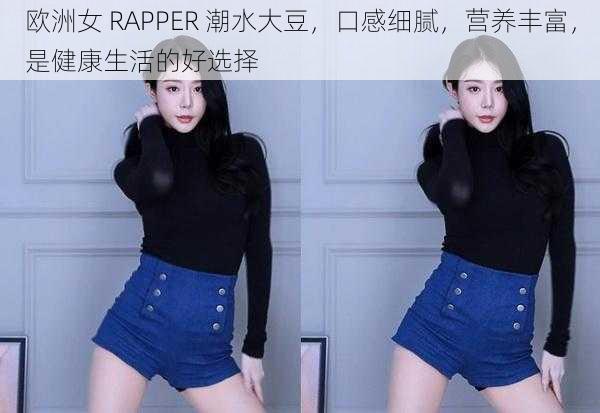 欧洲女 RAPPER 潮水大豆，口感细腻，营养丰富，是健康生活的好选择