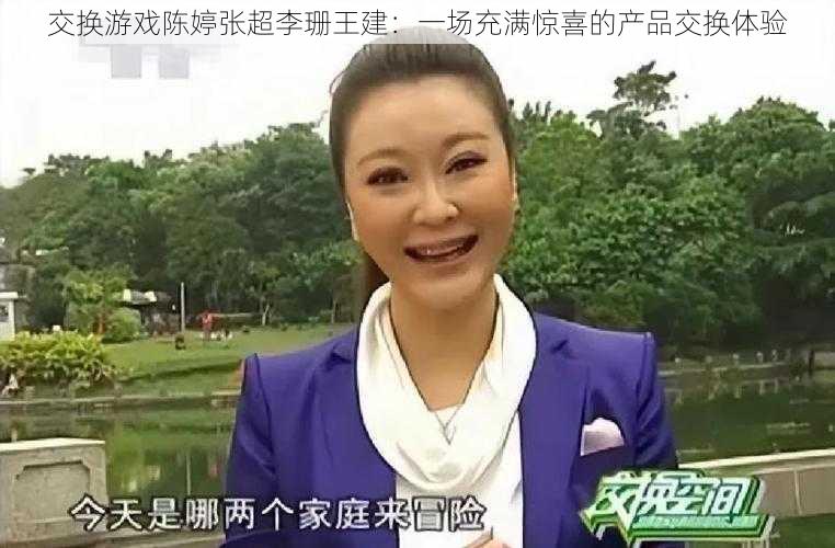 交换游戏陈婷张超李珊王建：一场充满惊喜的产品交换体验