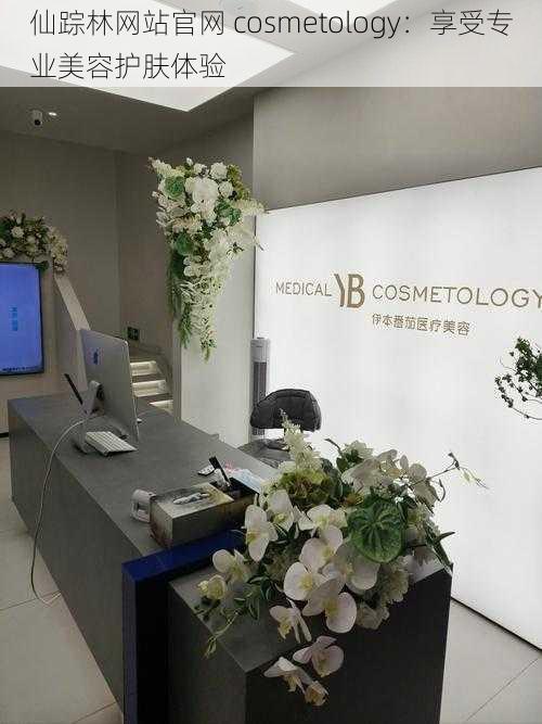 仙踪林网站官网 cosmetology：享受专业美容护肤体验