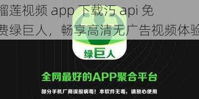 榴莲视频 app 下载汅 api 免费绿巨人，畅享高清无广告视频体验