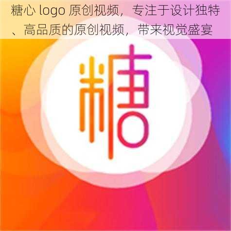 糖心 logo 原创视频，专注于设计独特、高品质的原创视频，带来视觉盛宴