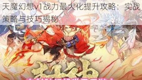 天魔幻想v1战力最大化提升攻略：实战策略与技巧揭秘