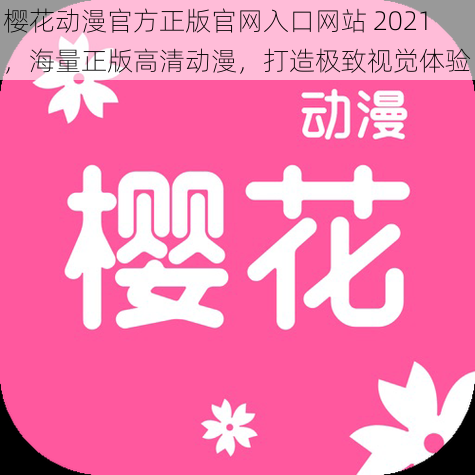 樱花动漫官方正版官网入口网站 2021，海量正版高清动漫，打造极致视觉体验