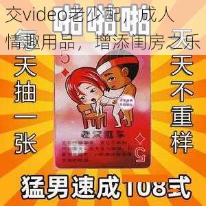 交video老少配，成人情趣用品，增添闺房之乐