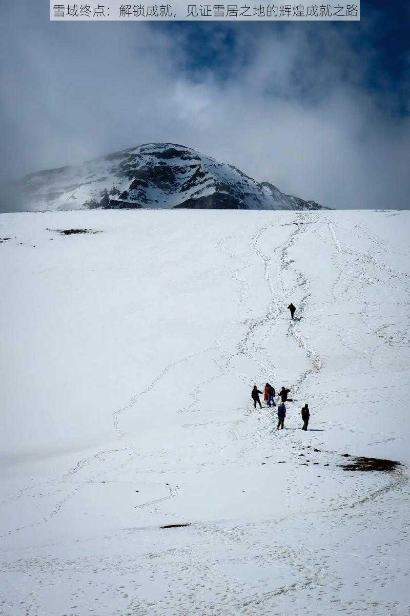 雪域终点：解锁成就，见证雪居之地的辉煌成就之路