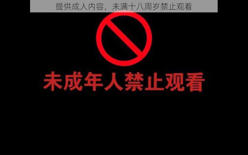 提供成人内容，未满十八周岁禁止观看