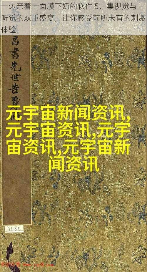 一边亲着一面膜下奶的软件 5，集视觉与听觉的双重盛宴，让你感受前所未有的刺激体验