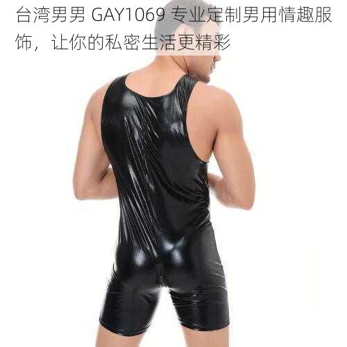 台湾男男 GAY1069 专业定制男用情趣服饰，让你的私密生活更精彩