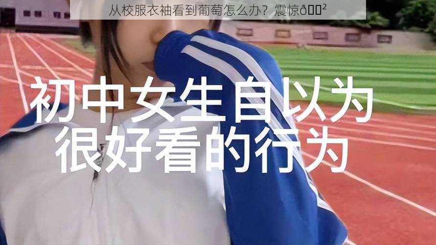 从校服衣袖看到葡萄怎么办？震惊😲