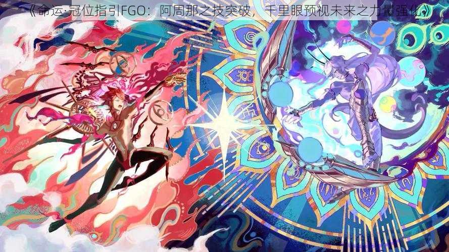 《命运·冠位指引FGO：阿周那之技突破，千里眼预视未来之力量强化》