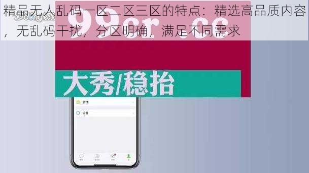 精品无人乱码一区二区三区的特点：精选高品质内容，无乱码干扰，分区明确，满足不同需求