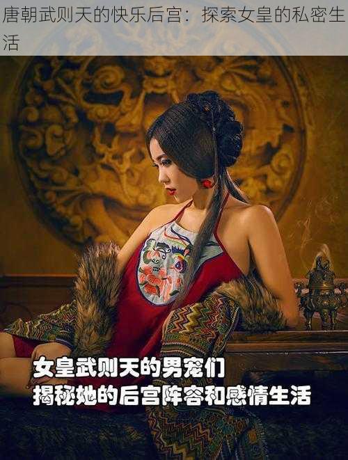 唐朝武则天的快乐后宫：探索女皇的私密生活