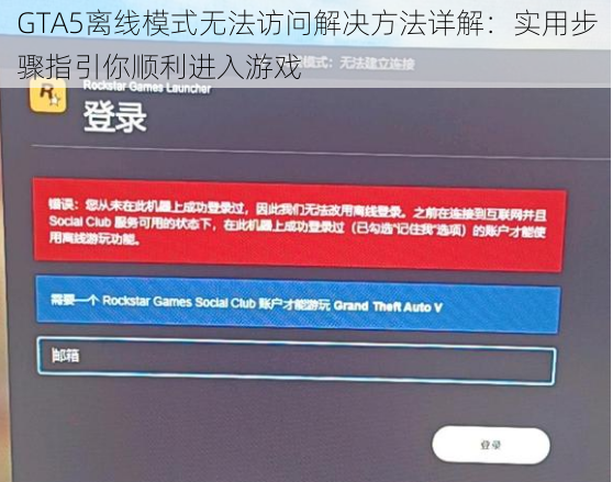 GTA5离线模式无法访问解决方法详解：实用步骤指引你顺利进入游戏