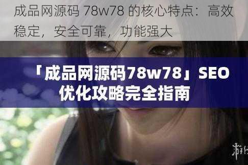 成品网源码 78w78 的核心特点：高效稳定，安全可靠，功能强大