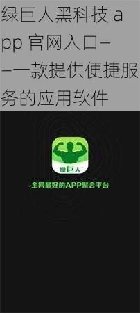 绿巨人黑科技 app 官网入口——一款提供便捷服务的应用软件