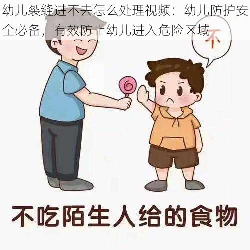 幼儿裂缝进不去怎么处理视频：幼儿防护安全必备，有效防止幼儿进入危险区域