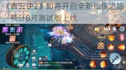 《青云诀2》即将开启全新仙侠之旅，预计8月测试版上线