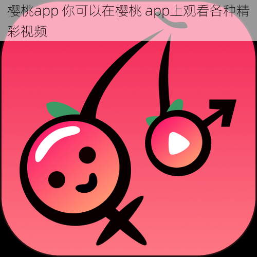 樱桃app 你可以在樱桃 app上观看各种精彩视频