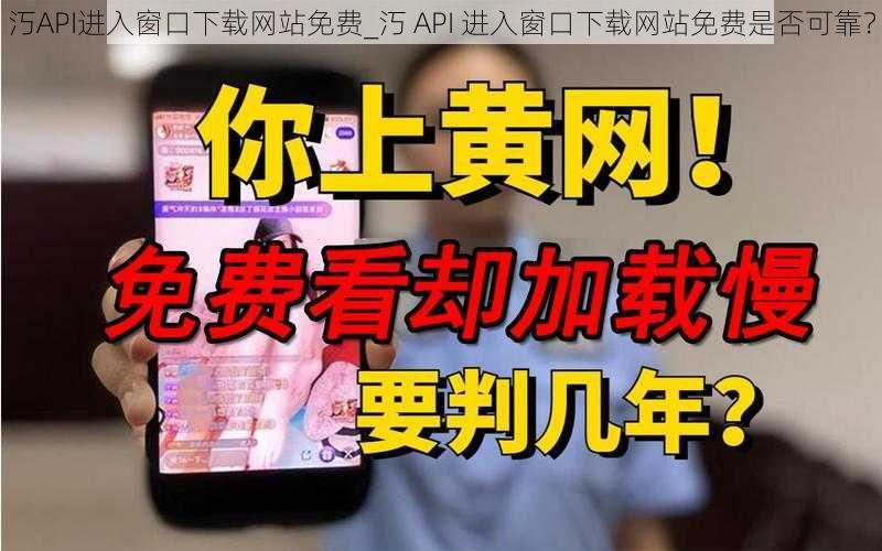 汅API进入窗口下载网站免费_汅 API 进入窗口下载网站免费是否可靠？