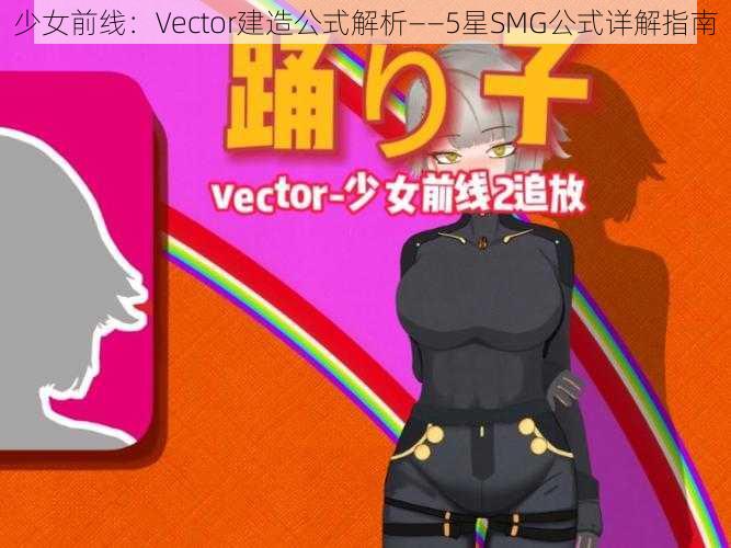 少女前线：Vector建造公式解析——5星SMG公式详解指南